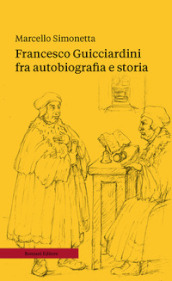 Francesco Guicciardini fra autobiografia e storia. Ediz. ampliata