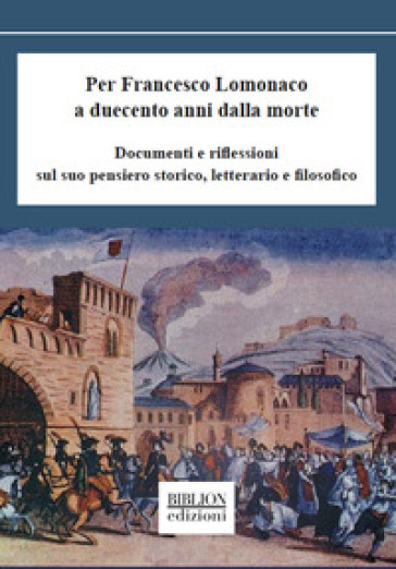 Per Francesco Lomonaco a duecento anni dalla morte. Documenti e riflessioni sul suo pensiero storico, letterario e filosofico