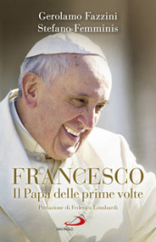 Francesco. Il Papa delle prime volte. Tutte le sorprese di Bergoglio