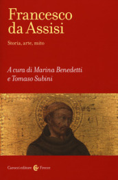 Francesco d Assisi. Storia, arte e mito