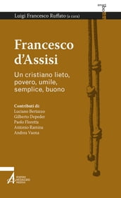 Francesco d Assisi. Un cristiano lieto, povero, umile, semplice, buono