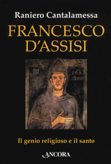 Francesco d'Assisi. Il genio religioso e il santo