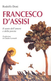 Francesco d Assisi. Il santo dell amore e della poesia