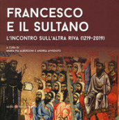 Francesco e il sultano. L incontro sull altra riva (1219-2019). Ediz. illustrata