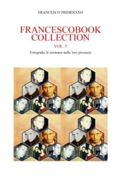 Francescobook Collection Vol.5 Fotografie di esistenze nelle loro presenze.