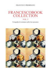 Francescobook collection. 5: Fotografie di esistenze nelle loro presenze