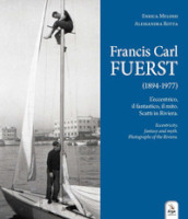 Francis Carl Fuerst (1894-1977). L eccentrico, il fantastico, il mito. Scatti in Riviera-Eccentricity, fantasy and myth. Photographs of the Riviera. Ediz. bilingue