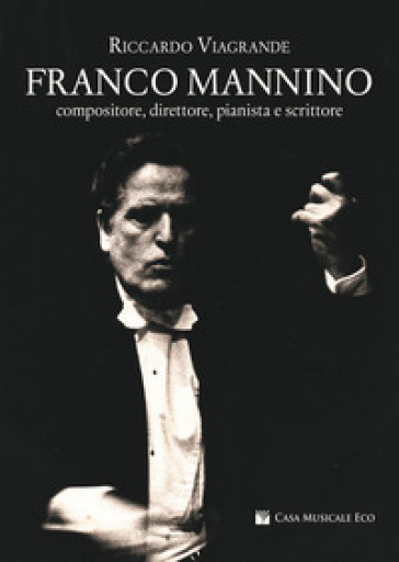 Franco Mannino. Compositore, direttore, pianista e scrittore