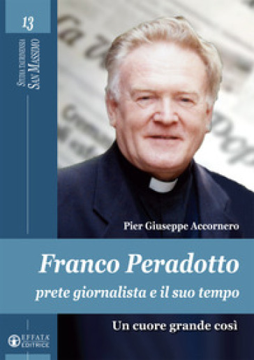 Franco Peradotto, prete giornalista e il suo tempo. Un cuore grande così