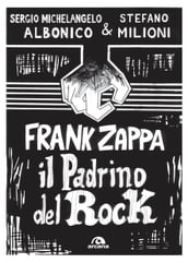 Frank Zappa. Il padrino del rock