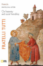 Fratelli tutti. Encyclical Letter on Fraternity & Social Friendship