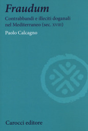 Fraudum. Contrabbandi e illeciti doganali nel Mediterraneo (sec. XVIII)