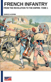 French infantry from the Revolution to the Empire. Ediz. illustrata. 1.