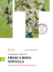 Fresca rosa novella. Vol. 2B: Neoclassicismo e romanticismo. Per le Scuole superiori. Con e-book. Con espansione online
