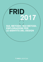 Frid 2017. Sul metodo/sui metodi. Esplorazioni per le identità del design
