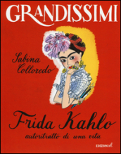 Frida Kahlo, autoritratto di una vita. Ediz. a colori