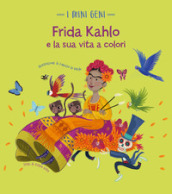 Frida Kahlo e la sua vita a colori. I mini geni. Ediz. a colori