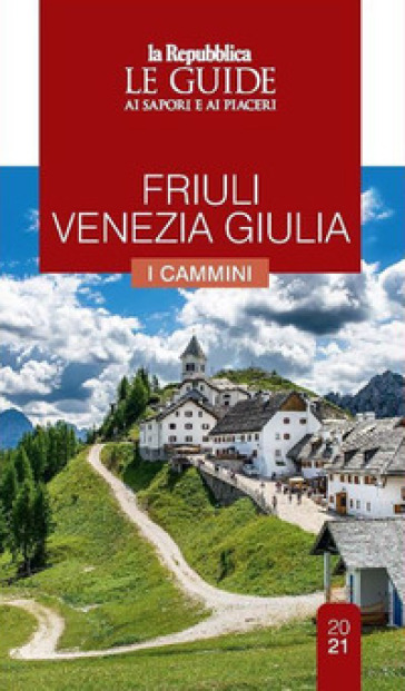 Friuli Venezia Giulia. Cammini da scoprire. Le guide ai sapori e ai piaceri