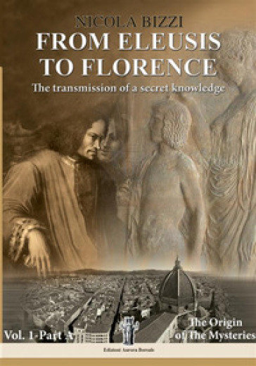 From Eleusis to Florence: the transmission of a secret knowledge. 1: Part A: the origin of the mysteries