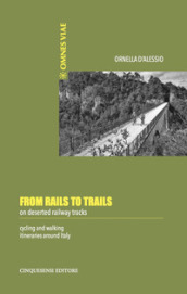From rails to trails on deserted railway tracks. Cycling and walking itineraries around Italy
