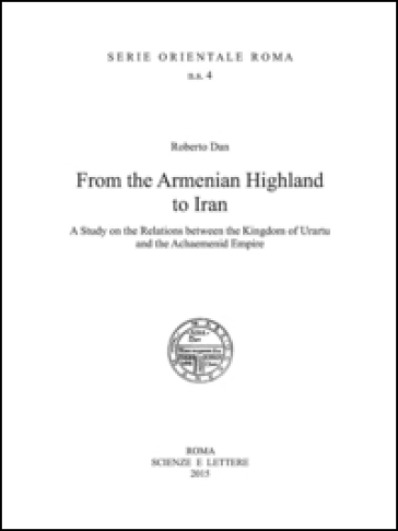 From the Armenian highland to Iran. A study on the relations between the Kingdom of Urartu and the Achaemenid Empire