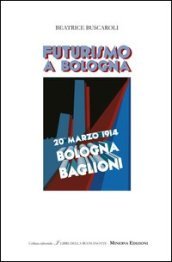Futurismo a Bologna. Ediz. illustrata