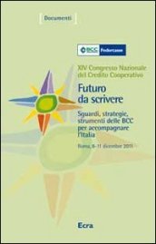 Futuro da scrivere. Sguardi, strategie, strumenti delle BCC per accompagnare l Italia. 14° Congresso nazionale del Credito Cooperativo (Roma, 2011). Con DVD