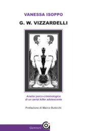 G. W. Vizzardelli. Analisi psico-criminologica di un serial killer adolescente