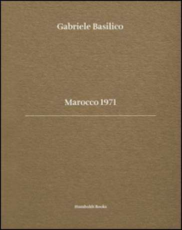Gabriele Basilico. Marocco 1971. Ediz. bilingue