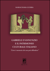 Gabriele d Annunzio e il patrimonio culturale italiano. «L arte è memoria che non può difendersi»