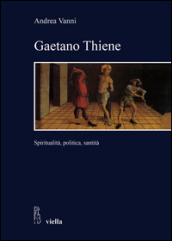 Gaetano Thiene. Spiritualità, politica, santità