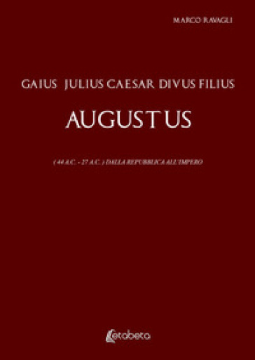 Gaius Julius Caesar Divus Filius Augustus. (44 A.C. - 27 A.C.) Dalla Repubblica all'Impero