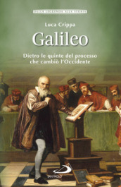 Galileo. Dietro le quinte del processo che cambiò l Occidente