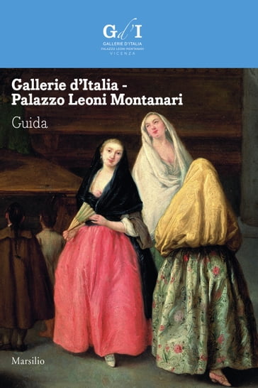 Gallerie d'Italia - Palazzo Leoni Montanari. Guida
