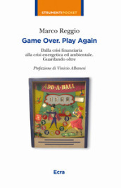 Game over. Play again. Dalla crisi finanziaria alla crisi energetica ed ambientale. Guardando oltre