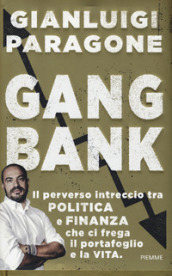 GangBank. Il perverso intreccio tra politica e finanza che ci frega il portafoglio e la vita