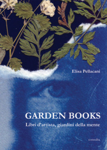 Garden books. Libri d'artista, giardini della mente. Ediz. illustrata