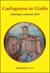 Garfagnana in giallo. Antologia criminale 2014