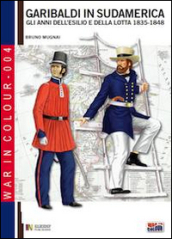 Garibaldi in Sudamerica. Gli anni dell esilio e della lotta 1835-1854