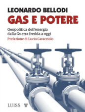 Gas e potere. Geopolitica dell energia dalla Guerra fredda a oggi