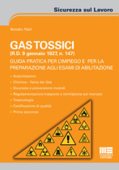 Gas tossici (R.D. 9 gennaio 1927, n. 147). Guida pratica per l impiego e per la preparazione agli esami di abilitazione