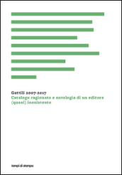 Gattili 2007-2017. Catalogo ragionato e antologia di un editore (quasi) inesistente