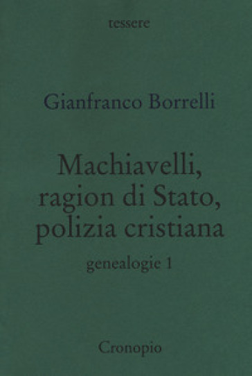 Genealogie. 1: Machiavelli, ragion di Stato, polizia cristiana