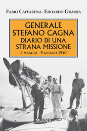 Generale Stefano Cagna. Diario di una strana missione 4 maggio-9 giugno 1940