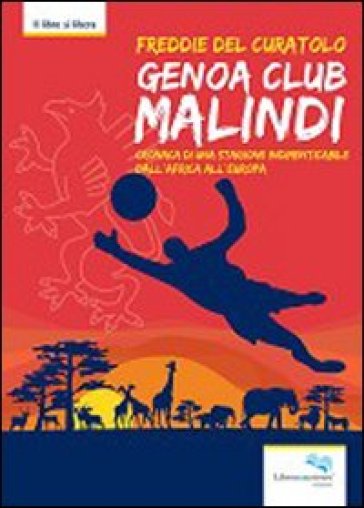Genoa club Malindi. Cronaca di una stagione indimenticabile dall'Africa all'Europa