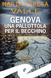 Genova. Una pallottola per il Becchino. Terza indagine del Commissario Damiano Flexi Gerardi