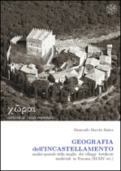 Geografia dell incastellamento. Analisi spaziale della maglia dei villaggi fortificati medievali in Toscana (XI-XIV sec.)