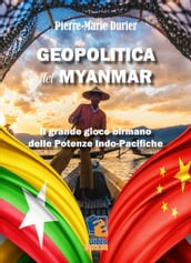 Geopolitica del Myanmar: Il grande gioco birmano delle Potenze Indo-Pacifiche
