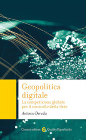 Geopolitica digitale. La competizione globale per il controllo della Rete