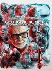 George A. Romero. Appunti di viaggio dall Apocalisse